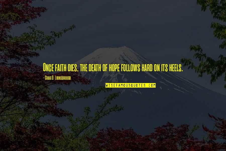Die On Quotes By Craig D. Lounsbrough: Once faith dies, the death of hope follows