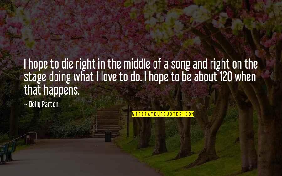 Die On Quotes By Dolly Parton: I hope to die right in the middle Die On Quotes By Dolly Parton: I hope to die right in the middle