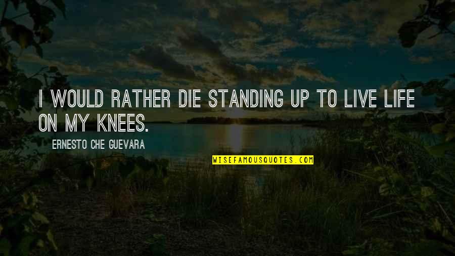 Die On Quotes By Ernesto Che Guevara: I would rather die standing up to live