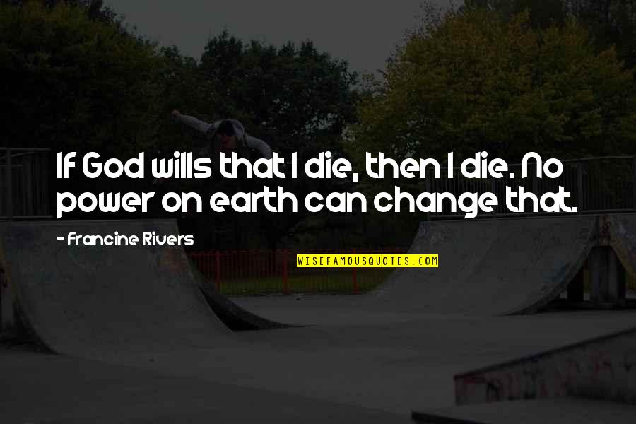 Die On Quotes By Francine Rivers: If God wills that I die, then I