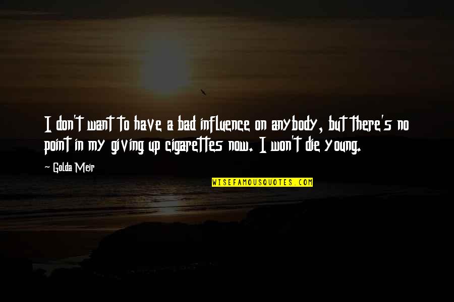 Die On Quotes By Golda Meir: I don't want to have a bad influence