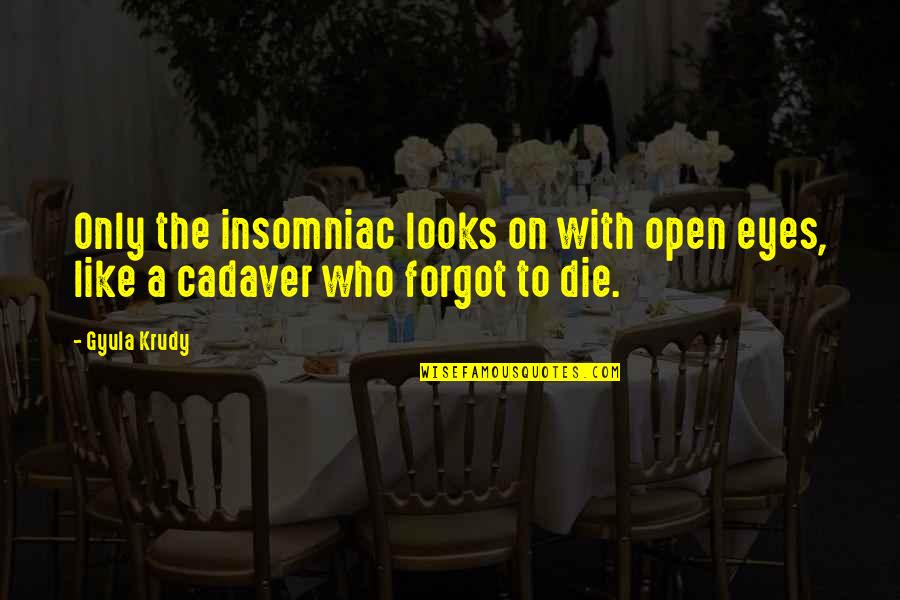 Die On Quotes By Gyula Krudy: Only the insomniac looks on with open eyes,
