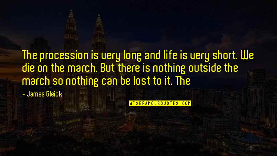 Die On Quotes By James Gleick: The procession is very long and life is Die On Quotes By James Gleick: The procession is very long and life is