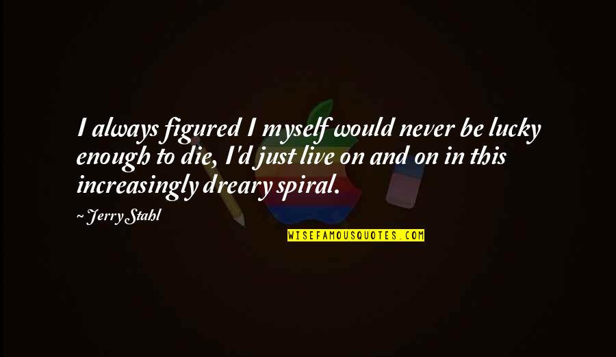 Die On Quotes By Jerry Stahl: I always figured I myself would never be Die On Quotes By Jerry Stahl: I always figured I myself would never be