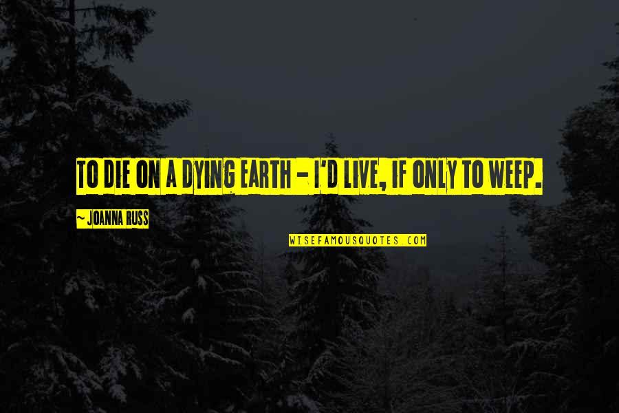 Die On Quotes By Joanna Russ: To die on a dying Earth - I'd