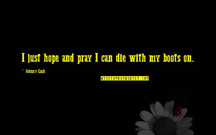 Die On Quotes By Johnny Cash: I just hope and pray I can die