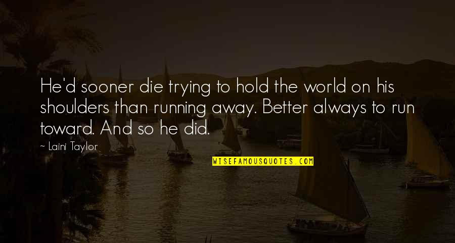 Die On Quotes By Laini Taylor: He'd sooner die trying to hold the world Die On Quotes By Laini Taylor: He'd sooner die trying to hold the world