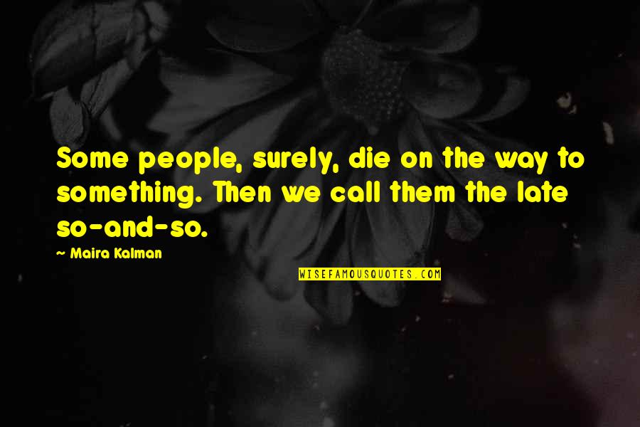 Die On Quotes By Maira Kalman: Some people, surely, die on the way to