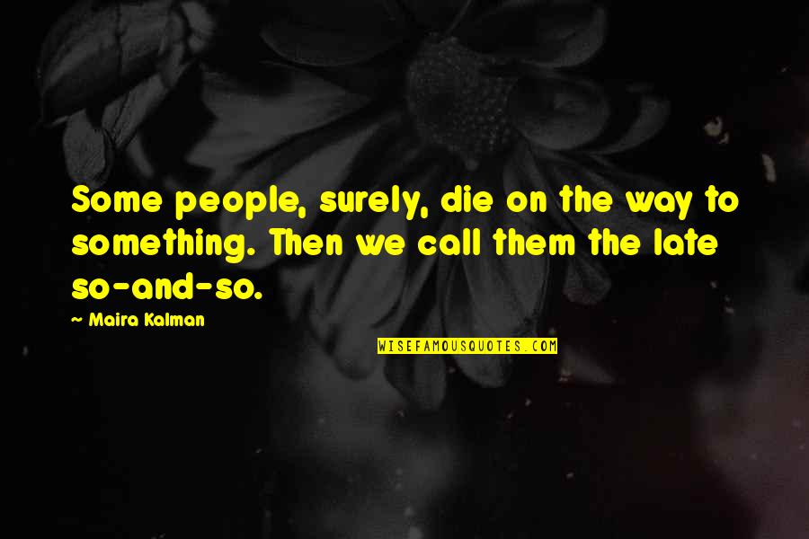 Die On Quotes By Maira Kalman: Some people, surely, die on the way to Die On Quotes By Maira Kalman: Some people, surely, die on the way to