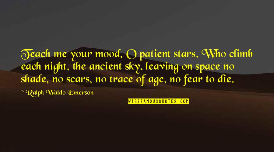 Die On Quotes By Ralph Waldo Emerson: Teach me your mood, O patient stars. Who