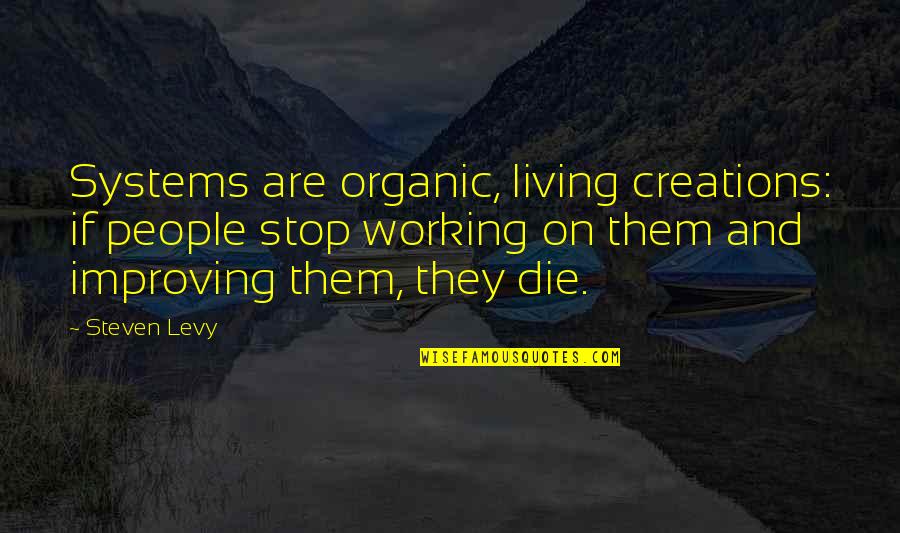 Die On Quotes By Steven Levy: Systems are organic, living creations: if people stop