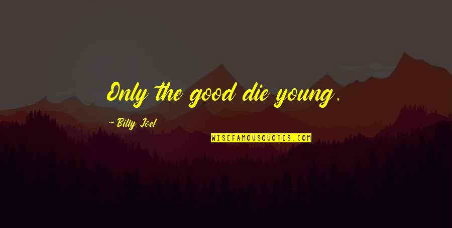 Die So Young Quotes By Billy Joel: Only the good die young.