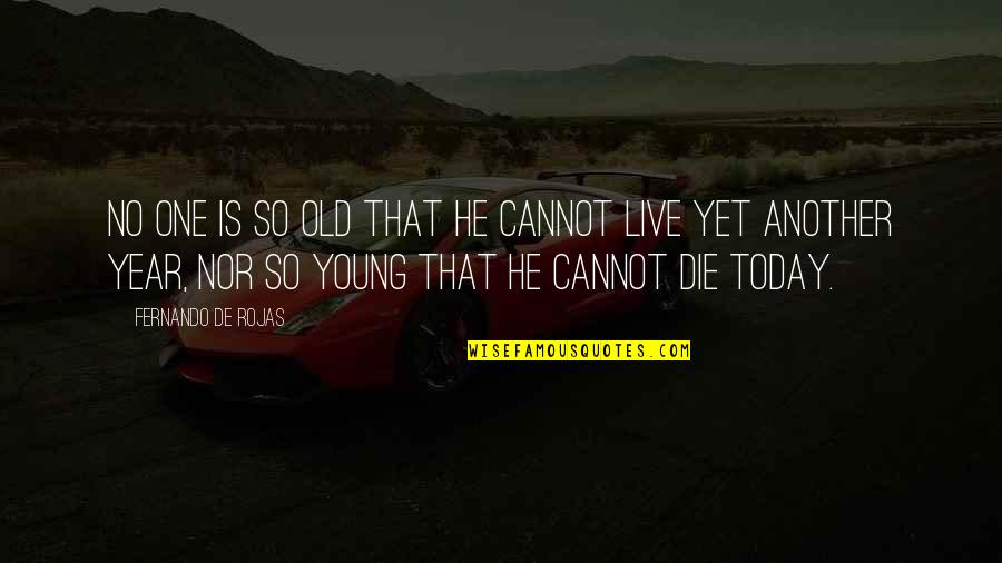 Die So Young Quotes By Fernando De Rojas: No one is so old that he cannot