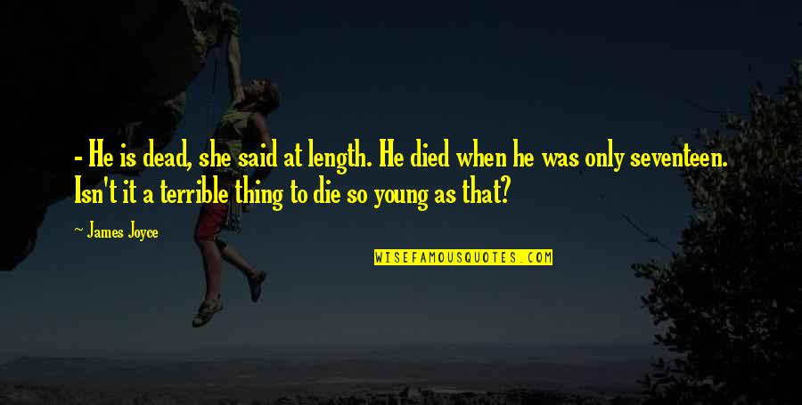 Die So Young Quotes By James Joyce: - He is dead, she said at length.