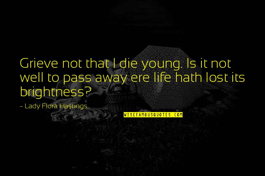 Die So Young Quotes By Lady Flora Hastings: Grieve not that I die young. Is it