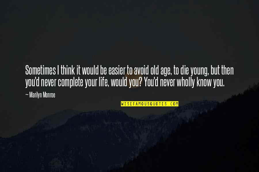 Die So Young Quotes By Marilyn Monroe: Sometimes I think it would be easier to