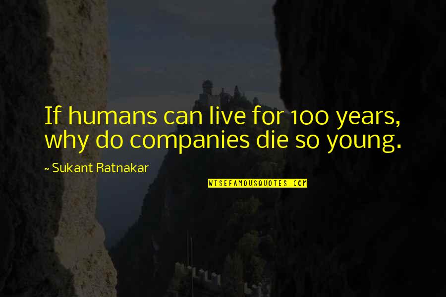 Die So Young Quotes By Sukant Ratnakar: If humans can live for 100 years, why