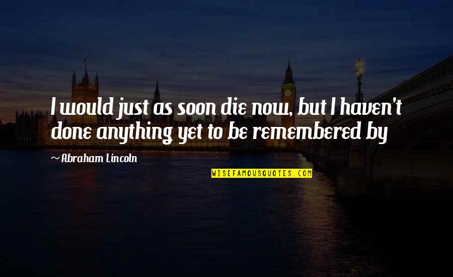 Die Soon Quotes By Abraham Lincoln: I would just as soon die now, but