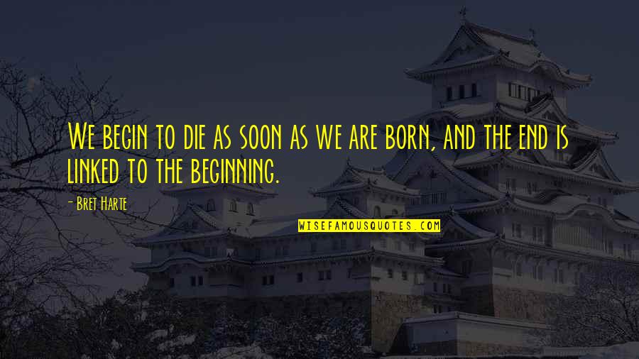 Die Soon Quotes By Bret Harte: We begin to die as soon as we