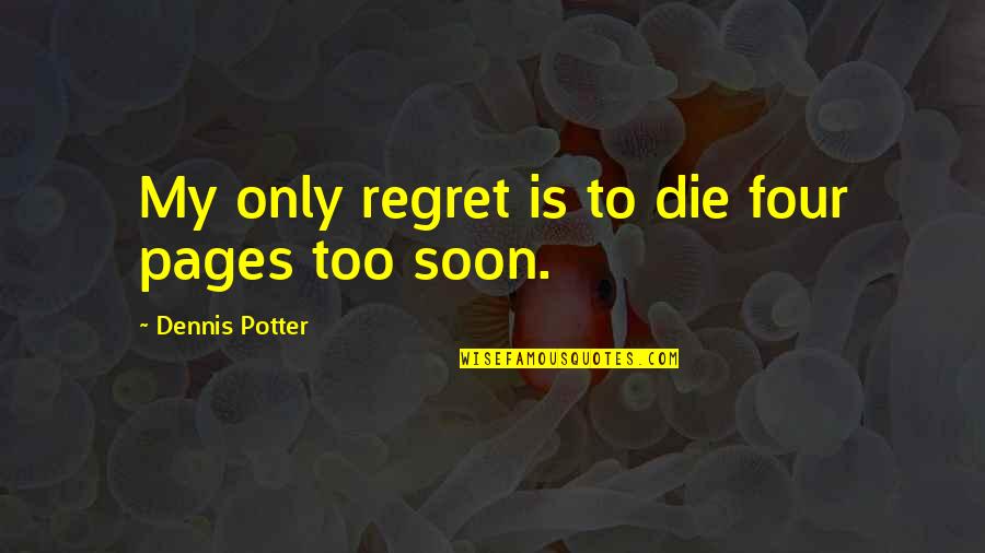 Die Soon Quotes By Dennis Potter: My only regret is to die four pages