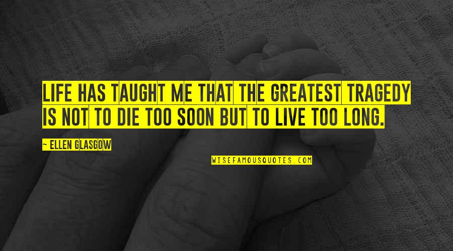 Die Soon Quotes By Ellen Glasgow: Life has taught me that the greatest tragedy