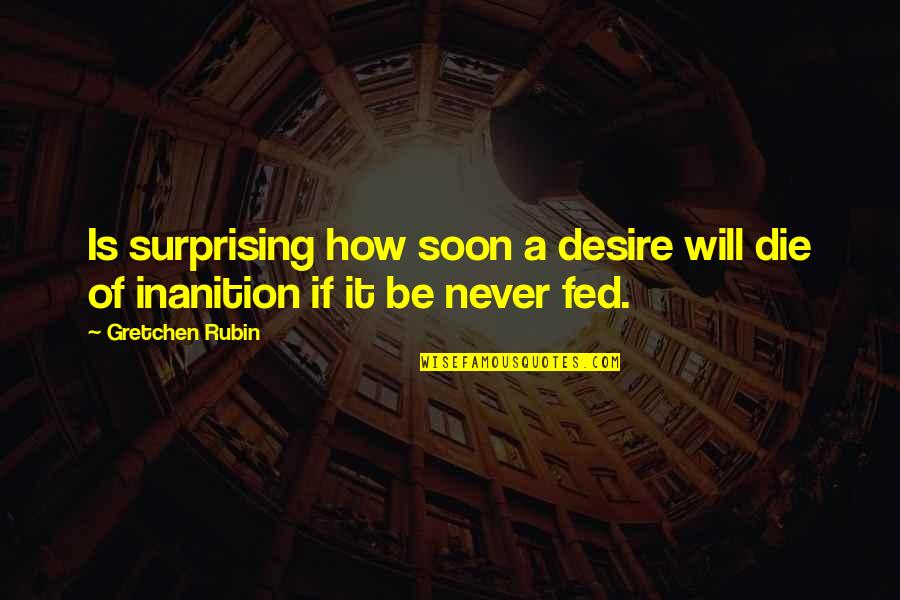 Die Soon Quotes By Gretchen Rubin: Is surprising how soon a desire will die
