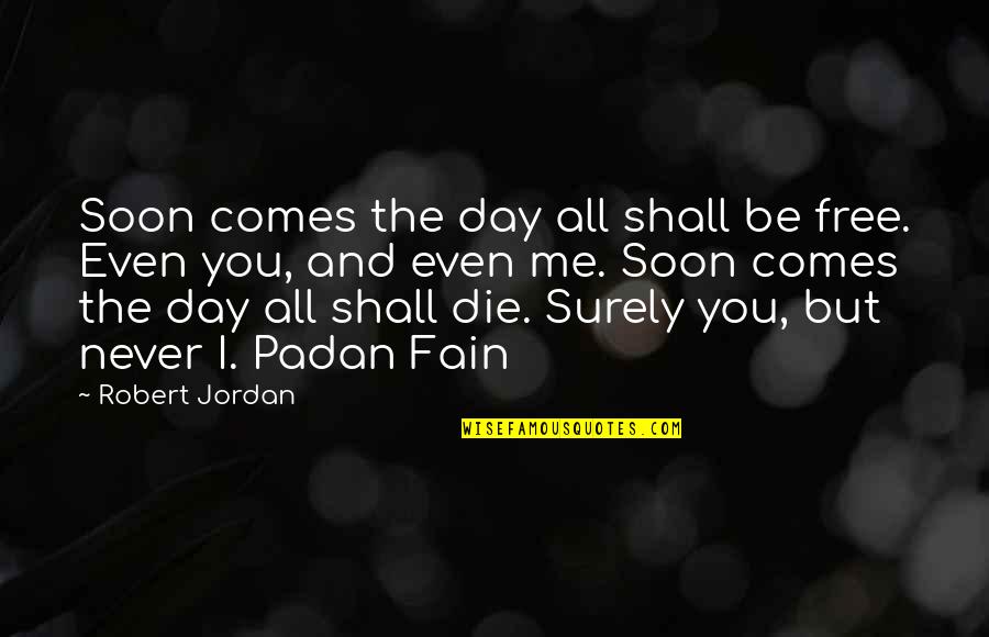 Die Soon Quotes By Robert Jordan: Soon comes the day all shall be free.