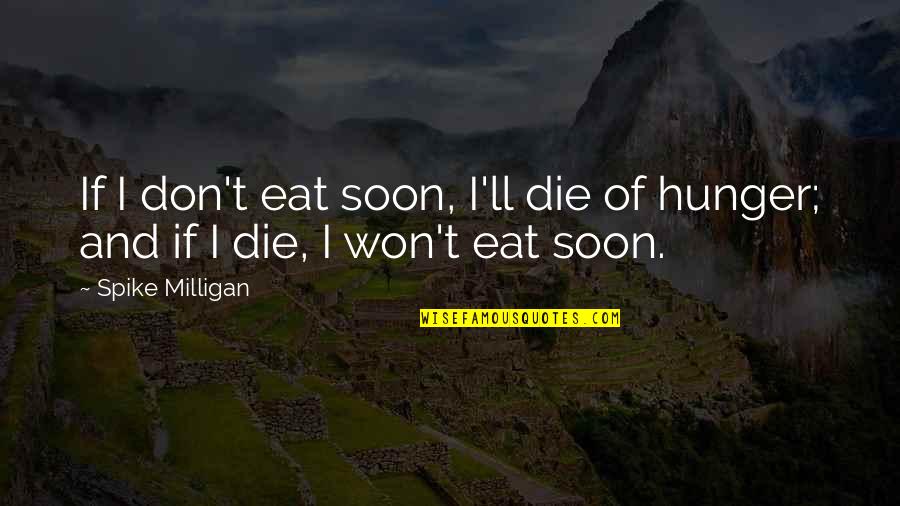 Die Soon Quotes By Spike Milligan: If I don't eat soon, I'll die of