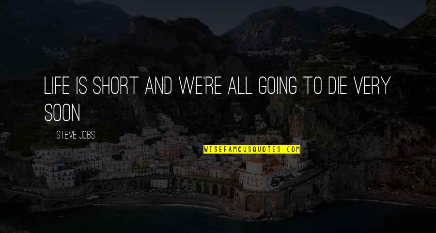 Die Soon Quotes By Steve Jobs: Life is short and we're all going to