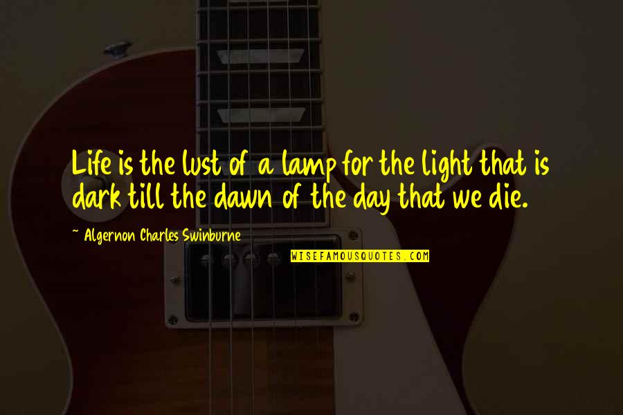 Die This Day Quotes By Algernon Charles Swinburne: Life is the lust of a lamp for