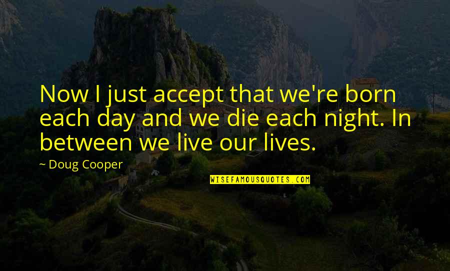 Die This Day Quotes By Doug Cooper: Now I just accept that we're born each