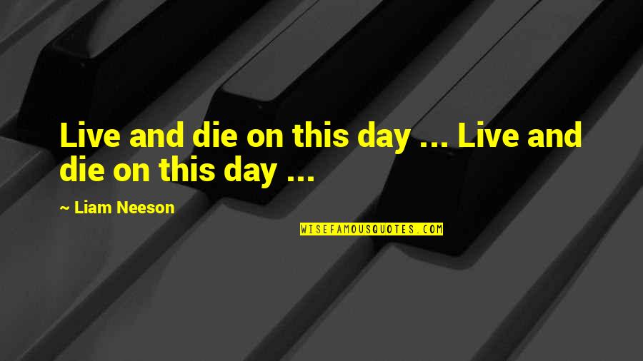 Die This Day Quotes By Liam Neeson: Live and die on this day ... Live