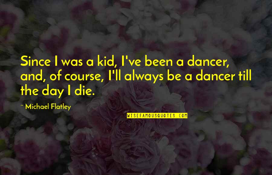 Die This Day Quotes By Michael Flatley: Since I was a kid, I've been a