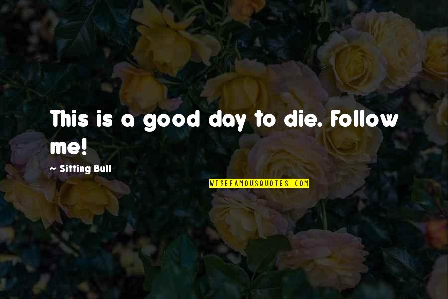 Die This Day Quotes By Sitting Bull: This is a good day to die. Follow