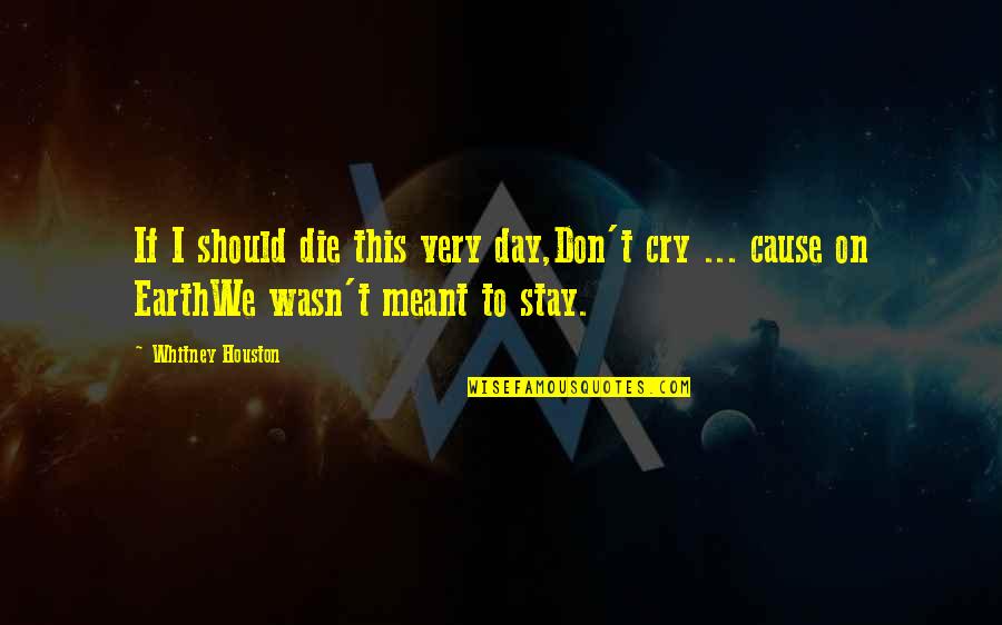 Die This Day Quotes By Whitney Houston: If I should die this very day,Don't cry