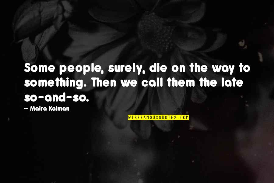 Die This Way Quotes By Maira Kalman: Some people, surely, die on the way to