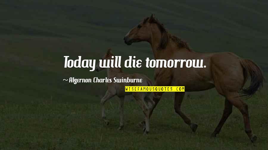 Die Tomorrow Quotes By Algernon Charles Swinburne: Today will die tomorrow.