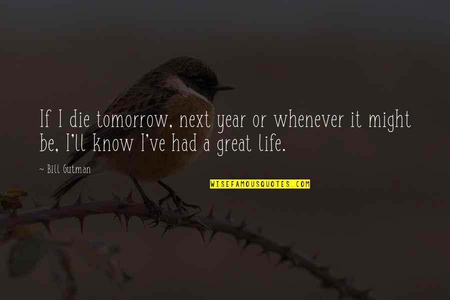 Die Tomorrow Quotes By Bill Gutman: If I die tomorrow, next year or whenever