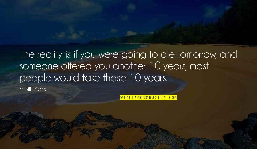 Die Tomorrow Quotes By Bill Maris: The reality is if you were going to