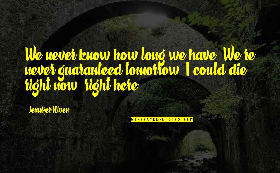 Die Tomorrow Quotes By Jennifer Niven: We never know how long we have. We're