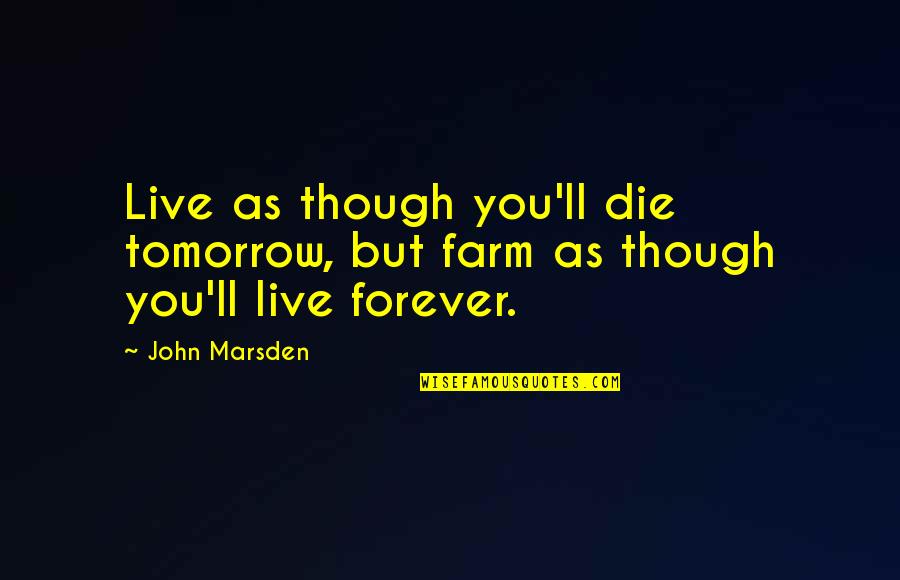 Die Tomorrow Quotes By John Marsden: Live as though you'll die tomorrow, but farm