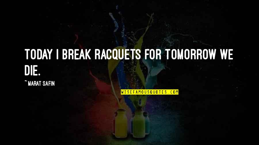 Die Tomorrow Quotes By Marat Safin: Today I break racquets for tomorrow we die.