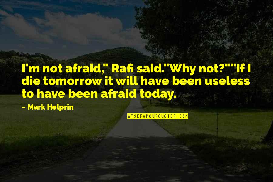 Die Tomorrow Quotes By Mark Helprin: I'm not afraid," Rafi said."Why not?""If I die