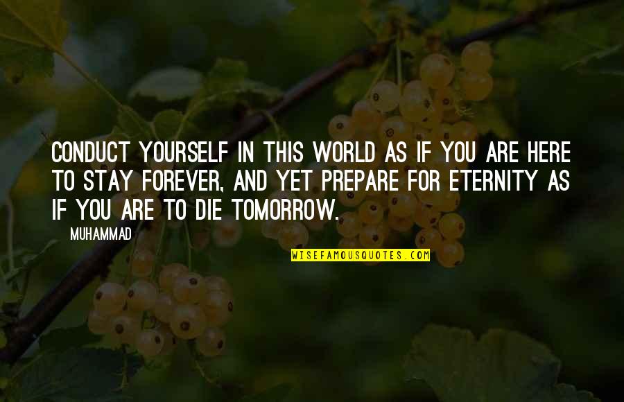 Die Tomorrow Quotes By Muhammad: Conduct yourself in this world as if you