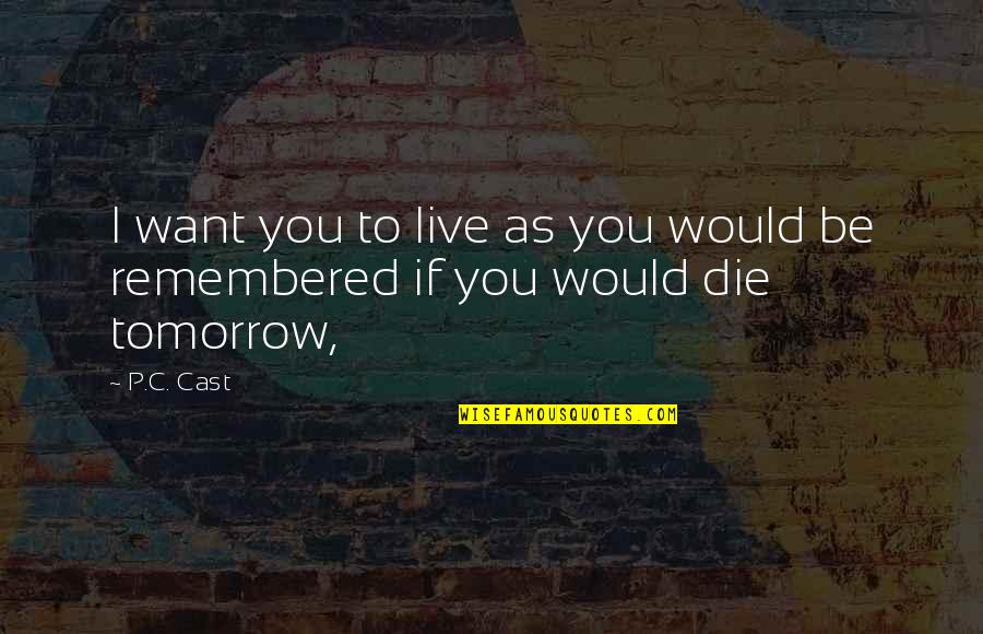 Die Tomorrow Quotes By P.C. Cast: I want you to live as you would