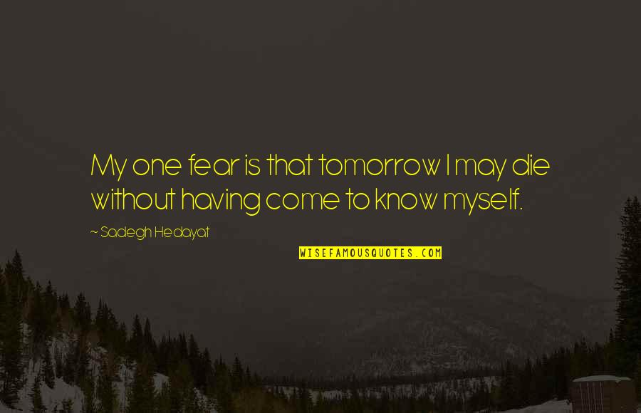 Die Tomorrow Quotes By Sadegh Hedayat: My one fear is that tomorrow I may