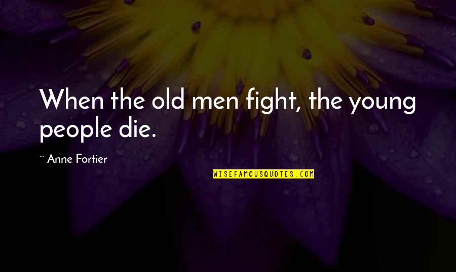 Die Too Young Quotes By Anne Fortier: When the old men fight, the young people