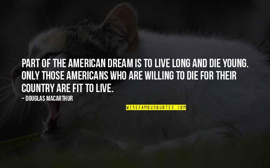 Die Too Young Quotes By Douglas MacArthur: Part of the American dream is to live