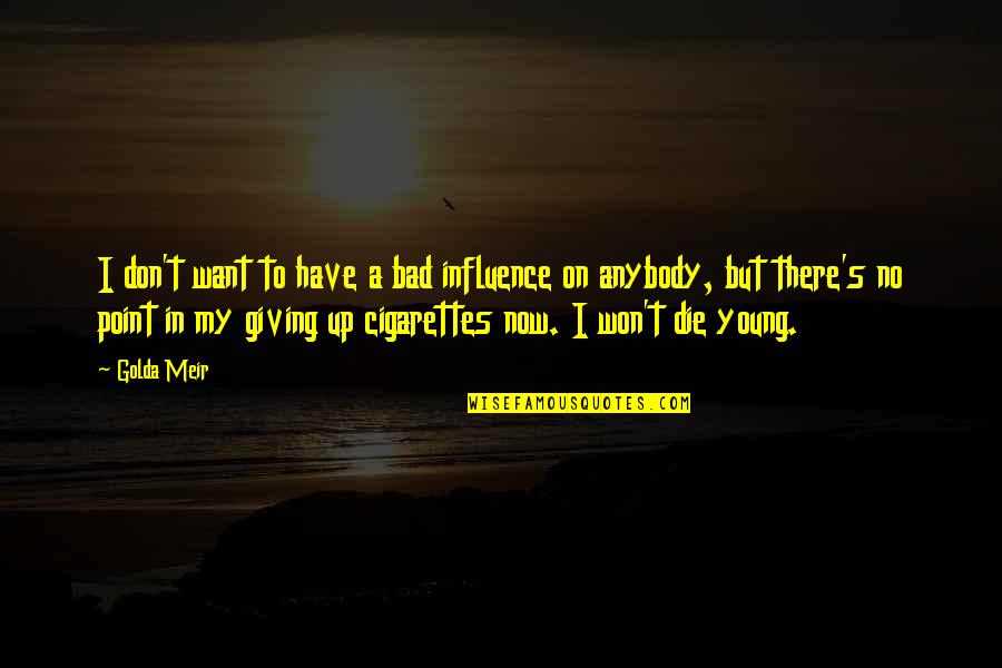 Die Too Young Quotes By Golda Meir: I don't want to have a bad influence