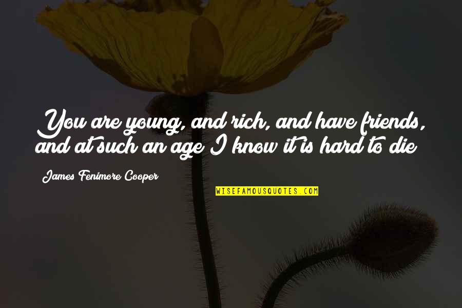 Die Too Young Quotes By James Fenimore Cooper: You are young, and rich, and have friends,